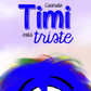 CUANDO TIMI ESTÁ TRISTE